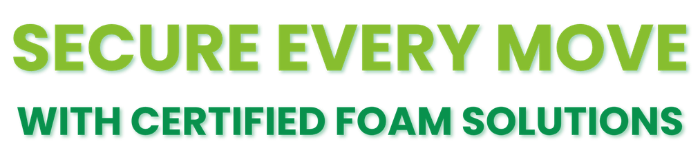 Secure Every Move with Certified Foam Solutions._0